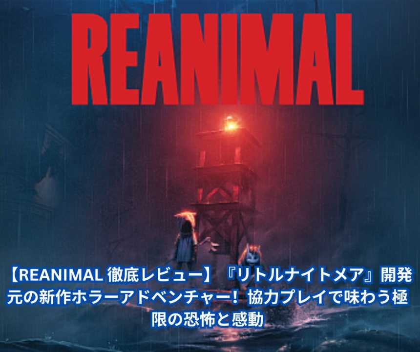 【REANIMAL 徹底レビュー】『リトルナイトメア』開発元の新作ホラーアドベンチャー！協力プレイで味わう極限の恐怖と感動