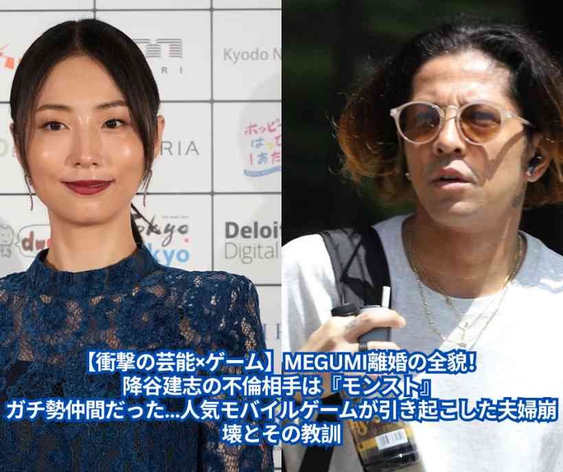 【衝撃の芸能×ゲーム】MEGUMI離婚の全貌！降谷建志の不倫相手は『モンスト』ガチ勢仲間だった…人気モバイルゲームが引き起こした夫婦崩壊とその教訓