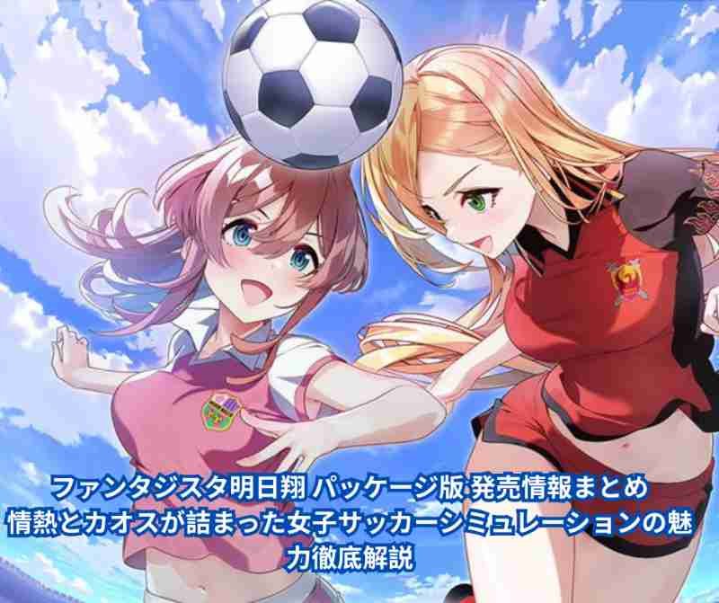 ファンタジスタ明日翔 パッケージ版 発売情報まとめ｜情熱とカオスが詰まった女子サッカーシミュレーションの魅力徹底解説