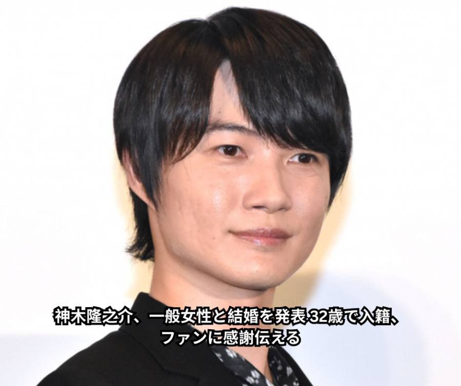 神木隆之介、一般女性と結婚を発表　32歳で入籍、ファンに感謝伝える